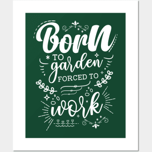 Born To Garden, Forced To Work Posters and Art